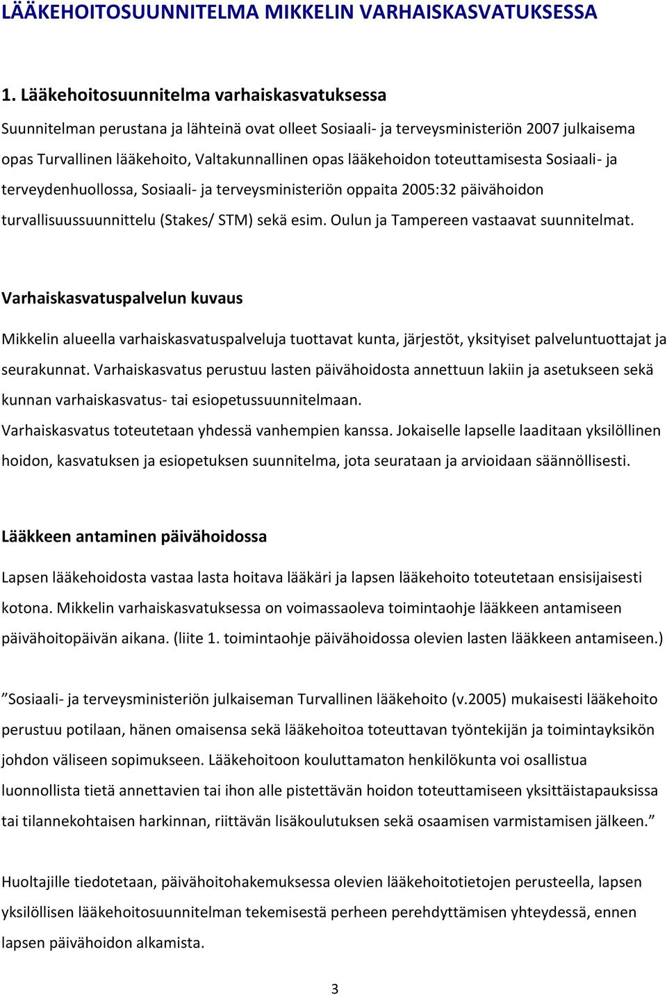 lääkehoidon toteuttamisesta Sosiaali- ja terveydenhuollossa, Sosiaali- ja terveysministeriön oppaita 2005:32 päivähoidon turvallisuussuunnittelu (Stakes/ STM) sekä esim.