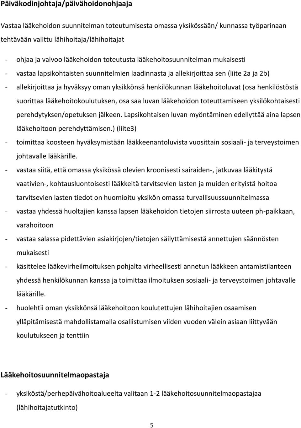 lääkehoitoluvat (osa henkilöstöstä suorittaa lääkehoitokoulutuksen, osa saa luvan lääkehoidon toteuttamiseen yksilökohtaisesti perehdytyksen/opetuksen jälkeen.