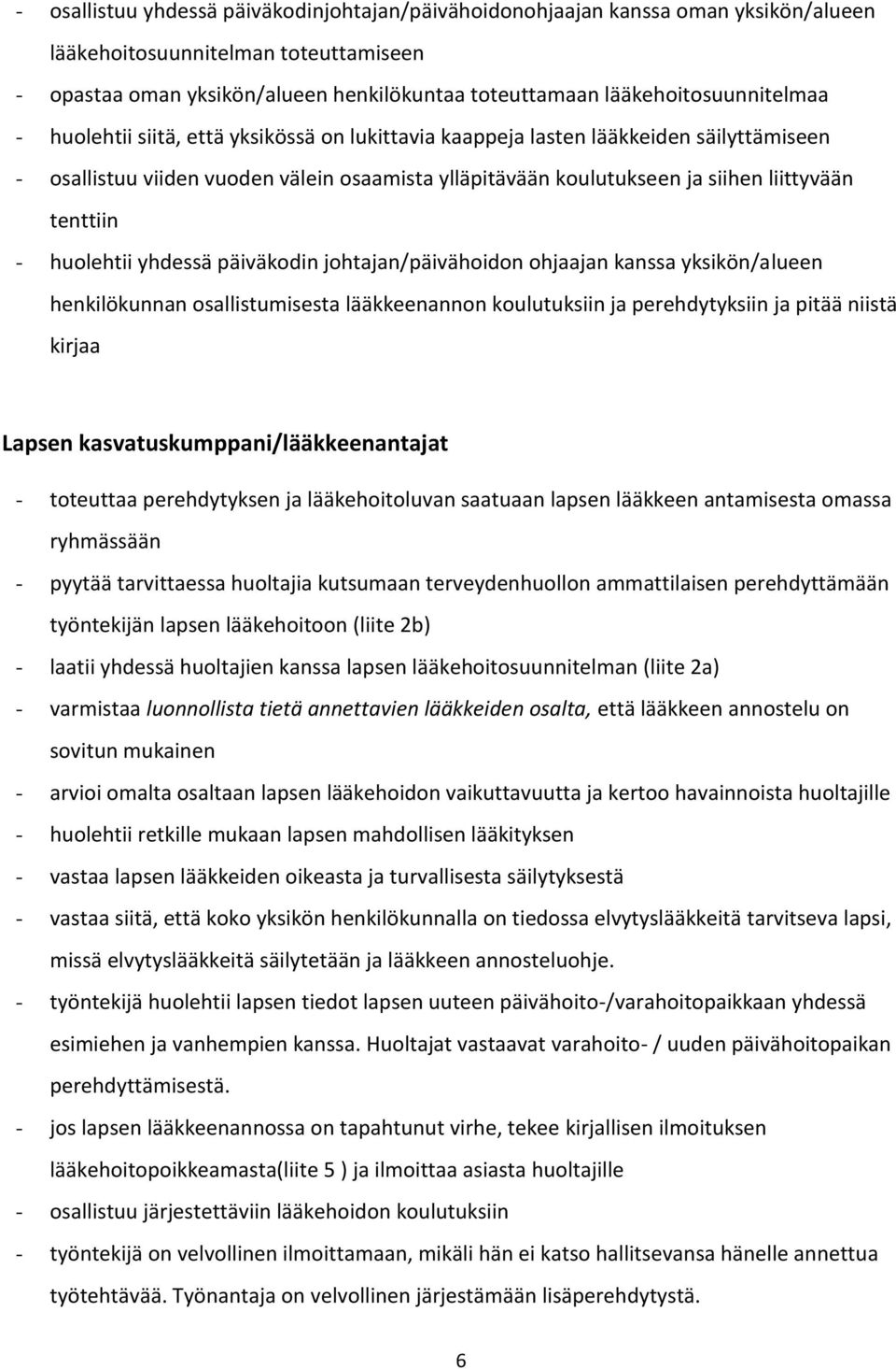 liittyvään tenttiin - huolehtii yhdessä päiväkodin johtajan/päivähoidon ohjaajan kanssa yksikön/alueen henkilökunnan osallistumisesta lääkkeenannon koulutuksiin ja perehdytyksiin ja pitää niistä