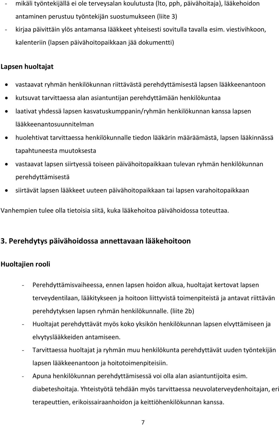 viestivihkoon, kalenteriin (lapsen päivähoitopaikkaan jää dokumentti) Lapsen huoltajat vastaavat ryhmän henkilökunnan riittävästä perehdyttämisestä lapsen lääkkeenantoon kutsuvat tarvittaessa alan