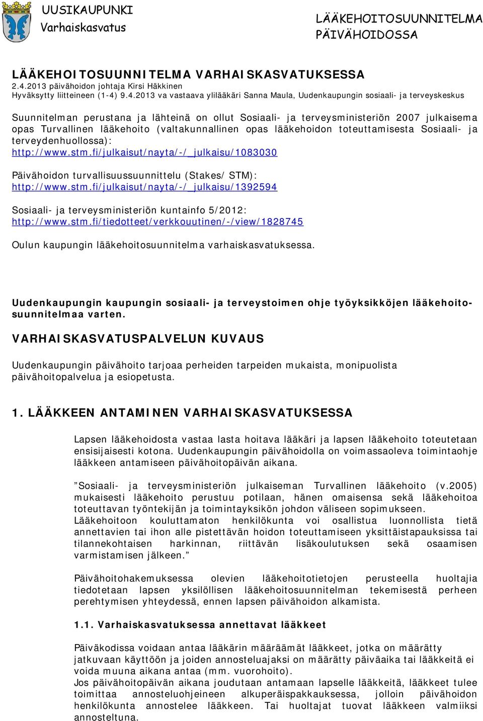 9.4.2013 va vastaava ylilääkäri Sanna Maula, Uudenkaupungin sosiaali- ja terveyskeskus Suunnitelman perustana ja lähteinä on ollut Sosiaali- ja terveysministeriön 2007 julkaisema opas Turvallinen