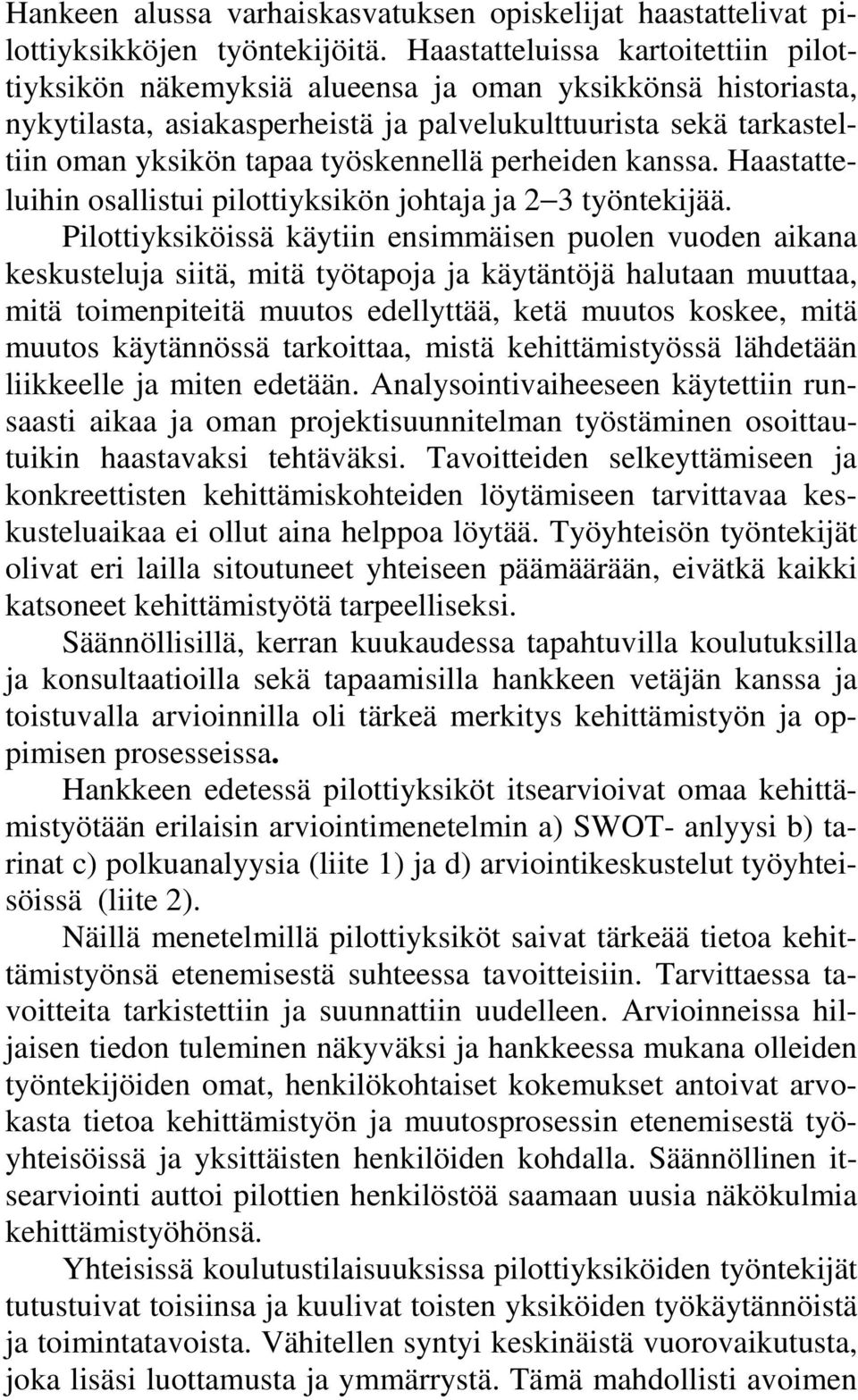 työskennellä perheiden kanssa. Haastatteluihin osallistui pilottiyksikön johtaja ja 2 3 työntekijää.