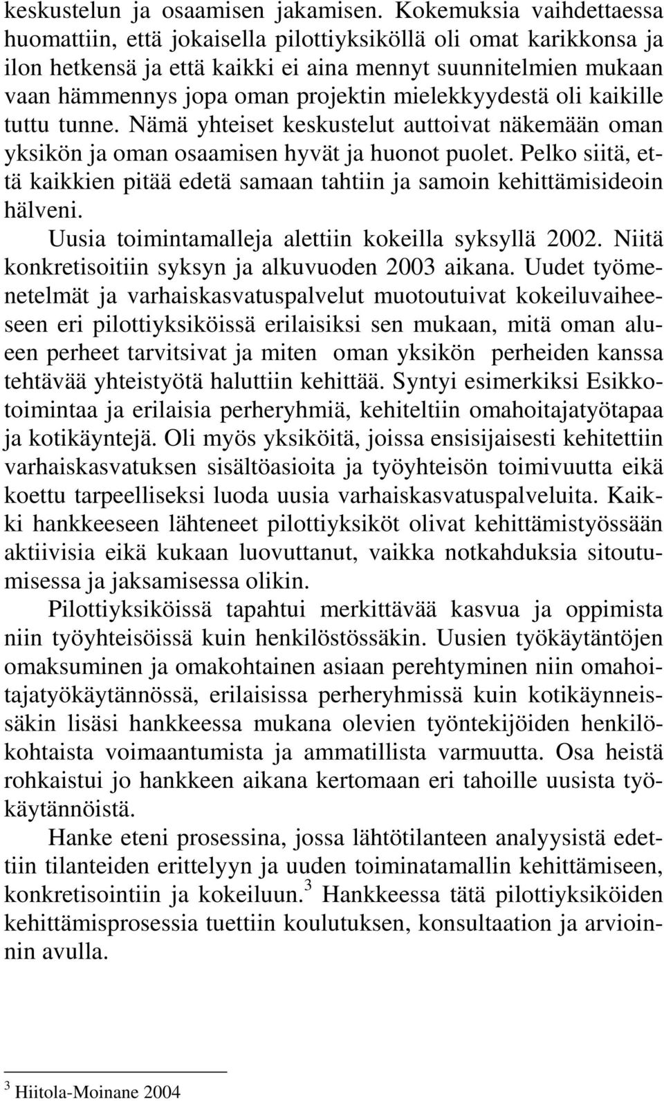 mielekkyydestä oli kaikille tuttu tunne. Nämä yhteiset keskustelut auttoivat näkemään oman yksikön ja oman osaamisen hyvät ja huonot puolet.