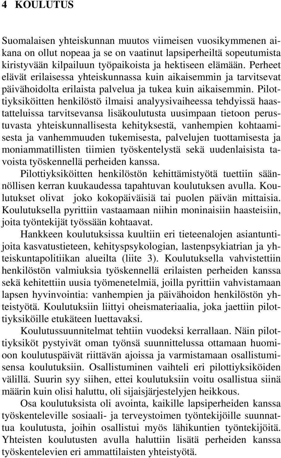 Pilottiyksiköitten henkilöstö ilmaisi analyysivaiheessa tehdyissä haastatteluissa tarvitsevansa lisäkoulutusta uusimpaan tietoon perustuvasta yhteiskunnallisesta kehityksestä, vanhempien