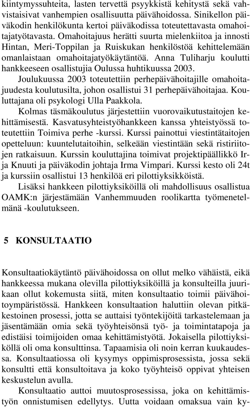 Omahoitajuus herätti suurta mielenkiitoa ja innosti Hintan, Meri-Toppilan ja Ruiskukan henkilöstöä kehittelemään omanlaistaan omahoitajatyökäytäntöä.