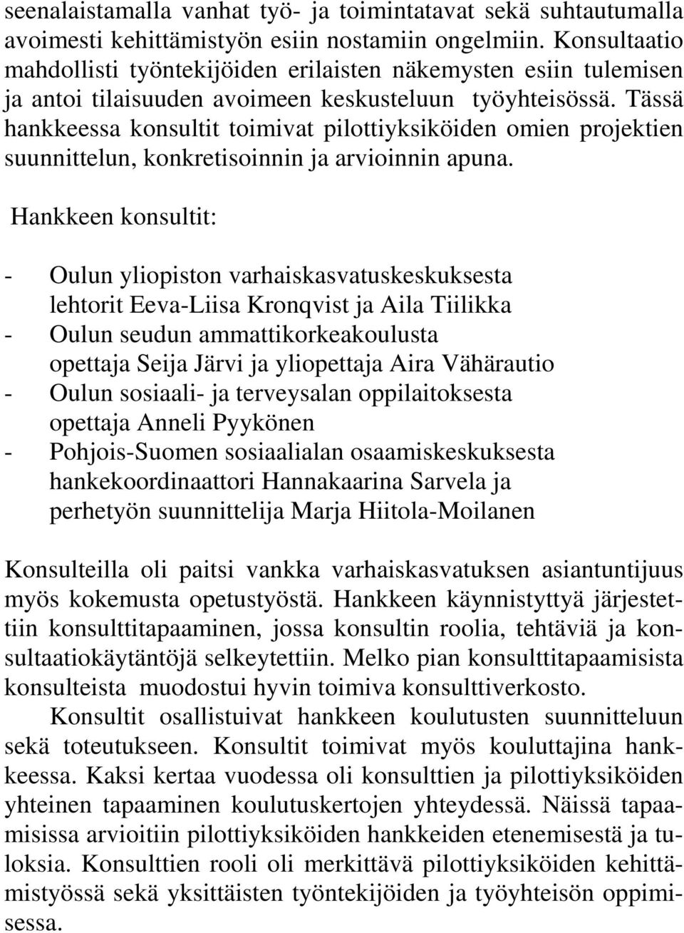 Tässä hankkeessa konsultit toimivat pilottiyksiköiden omien projektien suunnittelun, konkretisoinnin ja arvioinnin apuna.