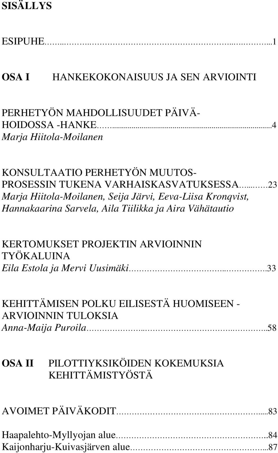 .. 23 Marja Hiitola-Moilanen, Seija Järvi, Eeva-Liisa Kronqvist, Hannakaarina Sarvela, Aila Tiilikka ja Aira Vähätautio KERTOMUKSET PROJEKTIN ARVIOINNIN