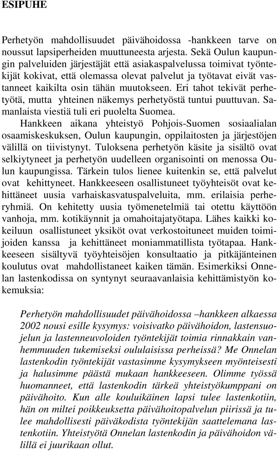 Eri tahot tekivät perhetyötä, mutta yhteinen näkemys perhetyöstä tuntui puuttuvan. Samanlaista viestiä tuli eri puolelta Suomea.