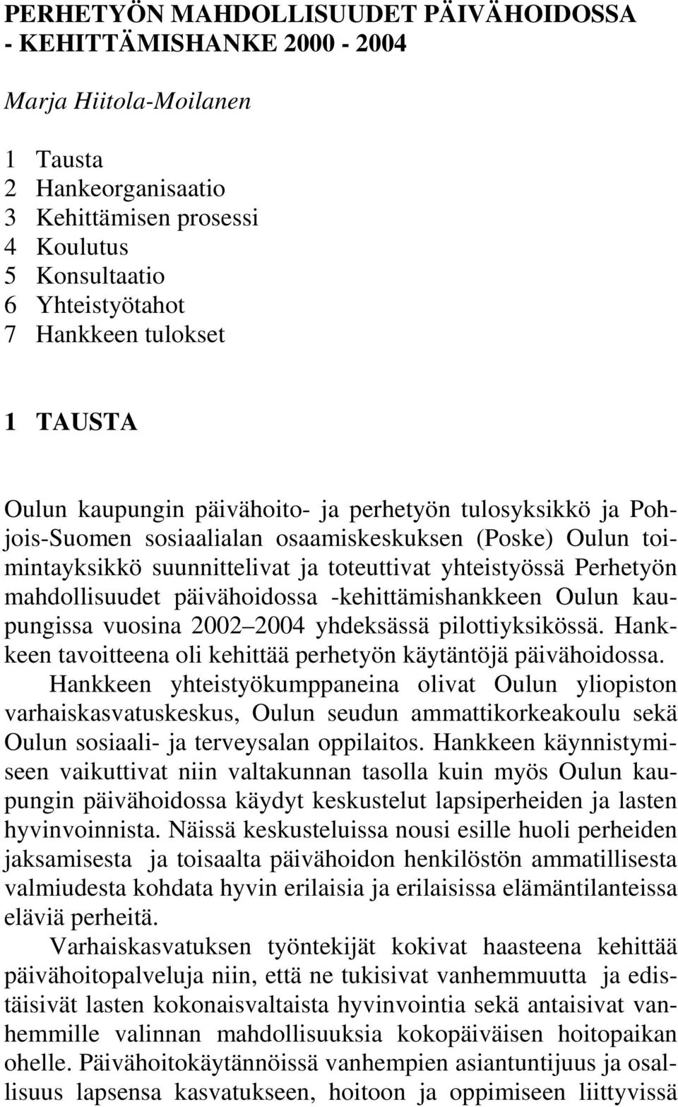 Perhetyön mahdollisuudet päivähoidossa -kehittämishankkeen Oulun kaupungissa vuosina 2002 2004 yhdeksässä pilottiyksikössä. Hankkeen tavoitteena oli kehittää perhetyön käytäntöjä päivähoidossa.