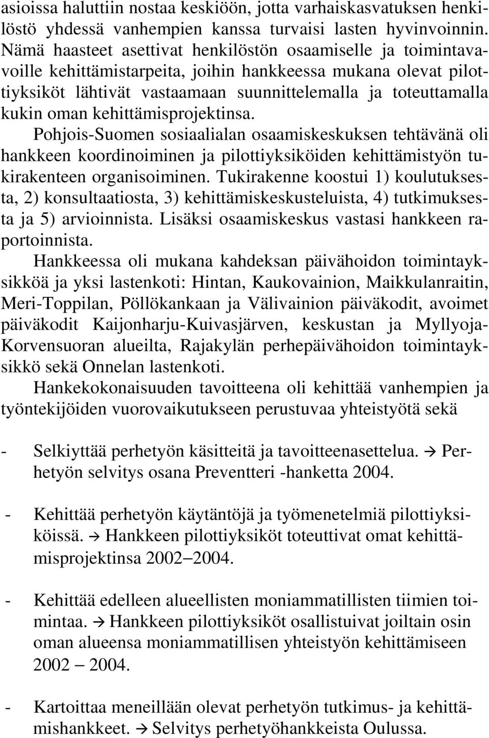 kehittämisprojektinsa. Pohjois-Suomen sosiaalialan osaamiskeskuksen tehtävänä oli hankkeen koordinoiminen ja pilottiyksiköiden kehittämistyön tukirakenteen organisoiminen.