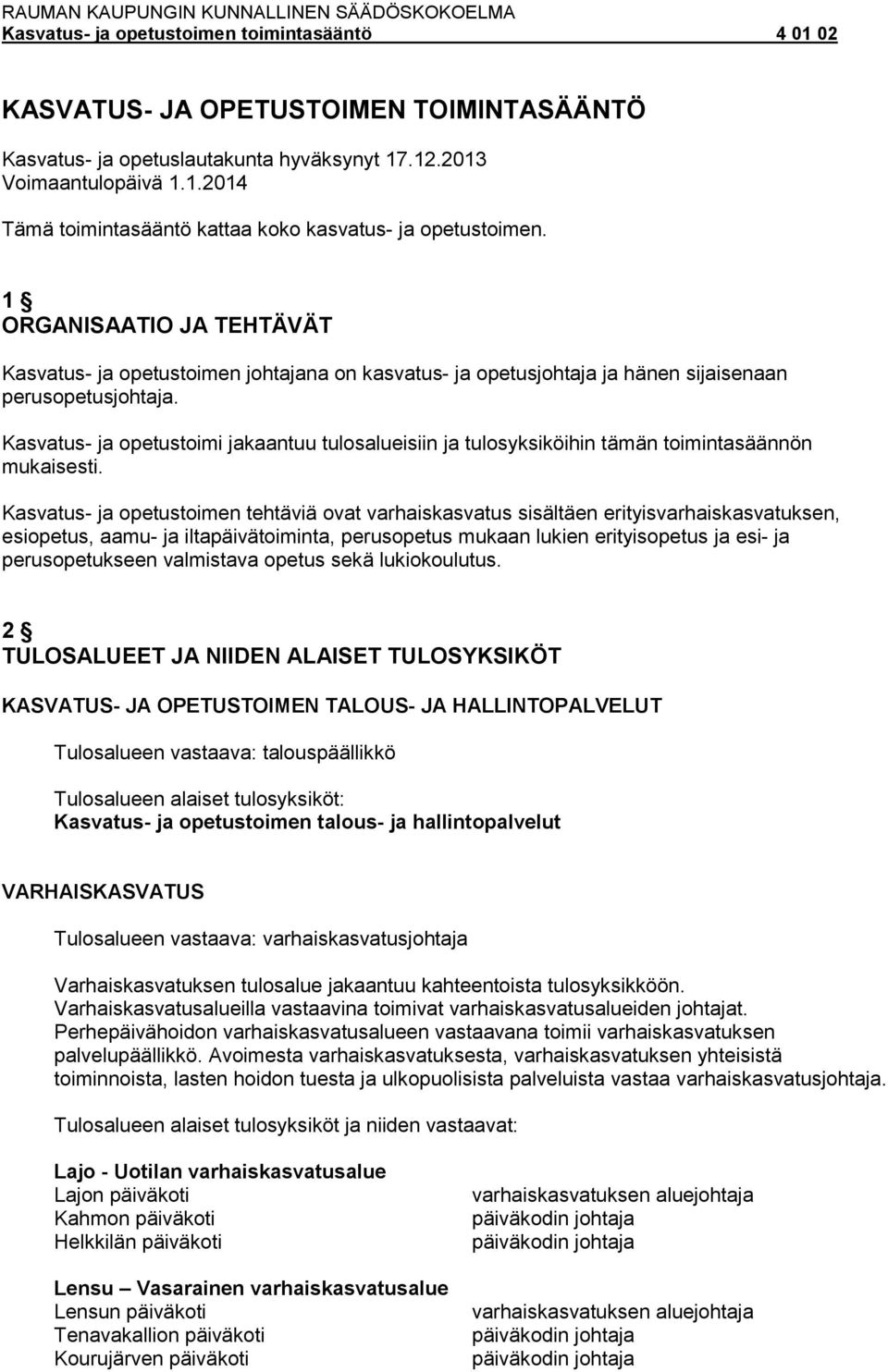 Kasvatus- ja opetustoimi jakaantuu tulosalueisiin ja tulosyksiköihin tämän toimintasäännön mukaisesti.