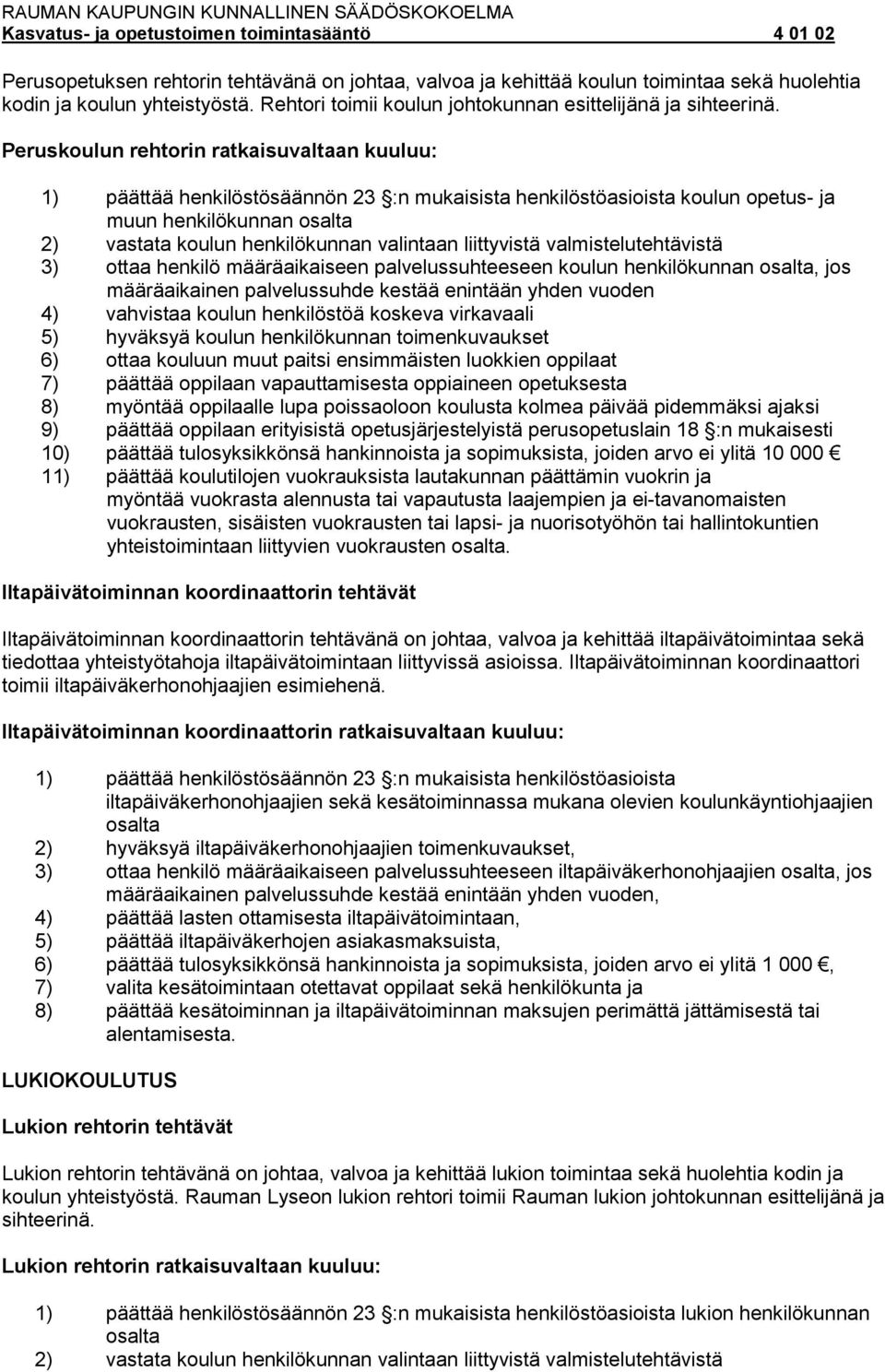 liittyvistä valmistelutehtävistä 3) ottaa henkilö määräaikaiseen palvelussuhteeseen koulun henkilökunnan osalta, jos määräaikainen palvelussuhde kestää enintään yhden vuoden 4) vahvistaa koulun