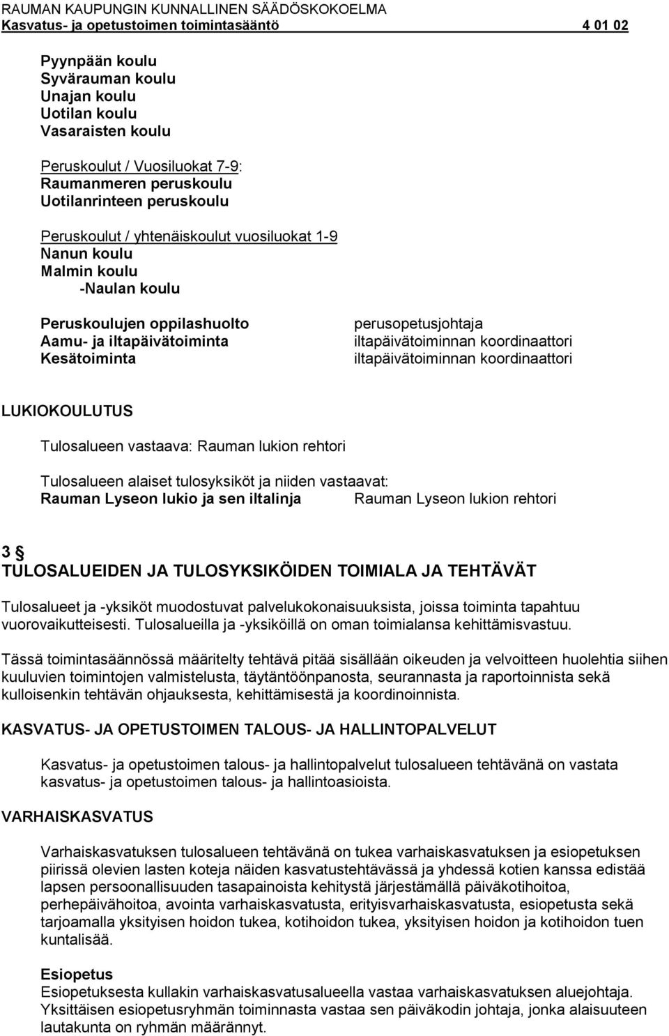 LUKIOKOULUTUS Tulosalueen vastaava: Rauman lukion rehtori Tulosalueen alaiset tulosyksiköt ja niiden vastaavat: Rauman Lyseon lukio ja sen iltalinja Rauman Lyseon lukion rehtori 3 TULOSALUEIDEN JA