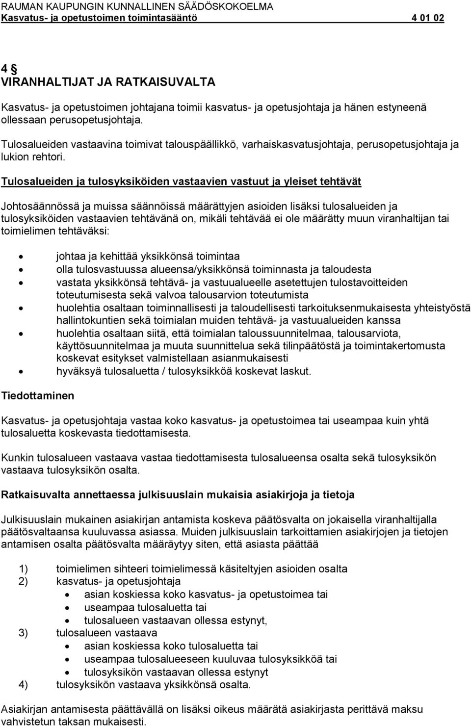 Tulosalueiden ja tulosyksiköiden vastaavien vastuut ja yleiset tehtävät Johtosäännössä ja muissa säännöissä määrättyjen asioiden lisäksi tulosalueiden ja tulosyksiköiden vastaavien tehtävänä on,