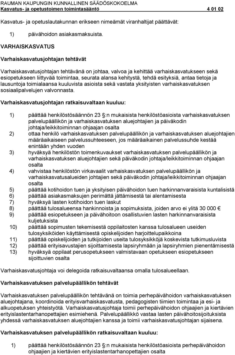 tehdä esityksiä, antaa tietoja ja lausuntoja toimialaansa kuuluvista asioista sekä vastata yksityisten varhaiskasvatuksen sosiaalipalvelujen valvonnasta.