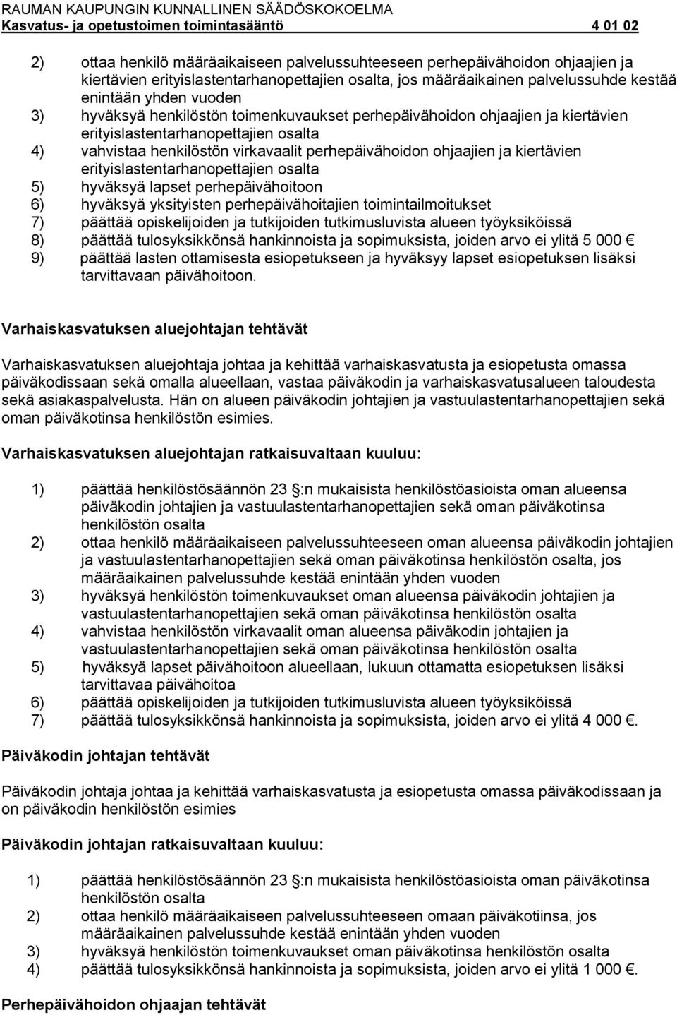 erityislastentarhanopettajien osalta 5) hyväksyä lapset perhepäivähoitoon 6) hyväksyä yksityisten perhepäivähoitajien toimintailmoitukset 7) päättää opiskelijoiden ja tutkijoiden tutkimusluvista