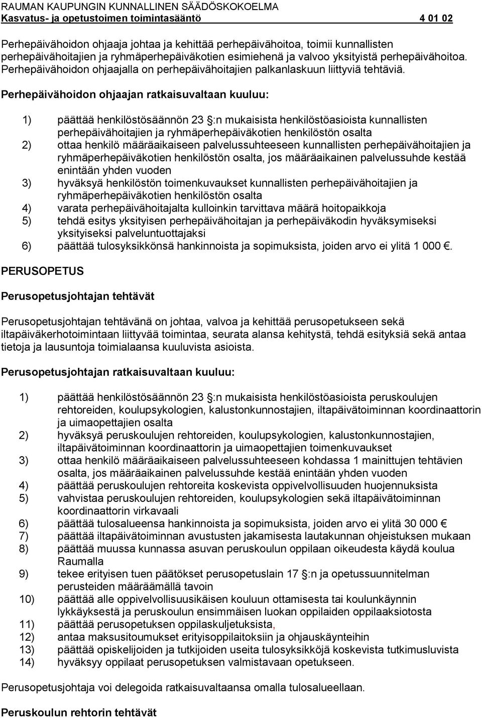 Perhepäivähoidon ohjaajan ratkaisuvaltaan kuuluu: 1) päättää henkilöstösäännön 23 :n mukaisista henkilöstöasioista kunnallisten perhepäivähoitajien ja ryhmäperhepäiväkotien henkilöstön osalta 2)