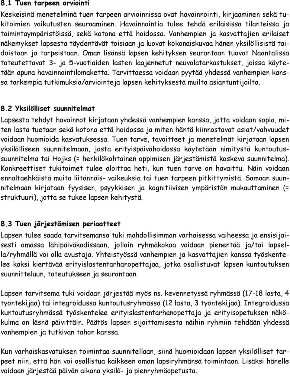 Vanhempien ja kasvattajien erilaiset näkemykset lapsesta täydentävät toisiaan ja luovat kokonaiskuvaa hänen yksilöllisistä taidoistaan ja tarpeistaan.