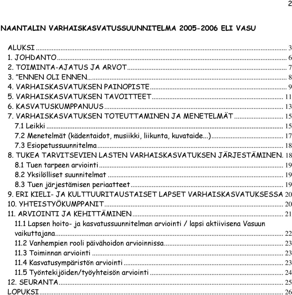 .. 17 7.3 Esiopetussuunnitelma... 18 8. TUKEA TARVITSEVIEN LASTEN VARHAISKASVATUKSEN JÄRJESTÄMINEN. 18 8.1 Tuen tarpeen arviointi... 19 8.2 Yksilölliset suunnitelmat... 19 8.3 Tuen järjestämisen periaatteet.