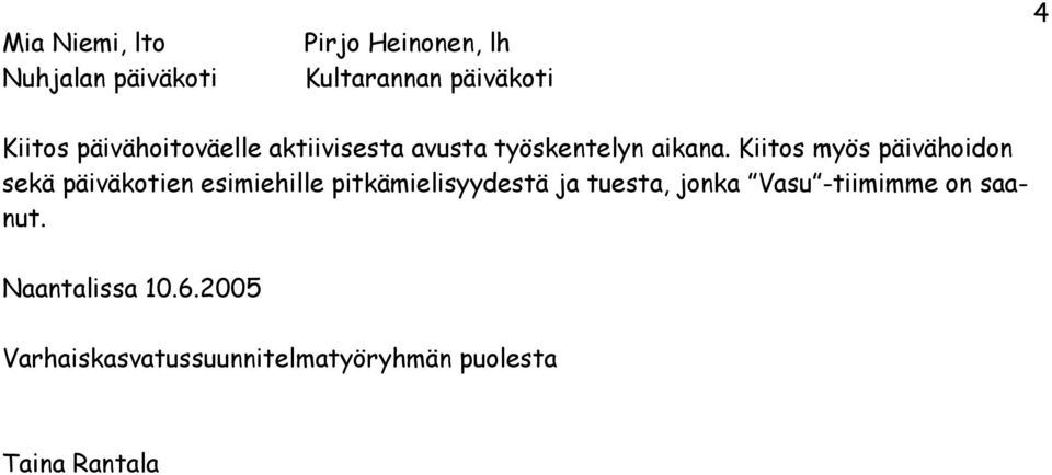 Kiitos myös päivähoidon sekä päiväkotien esimiehille pitkämielisyydestä ja tuesta,