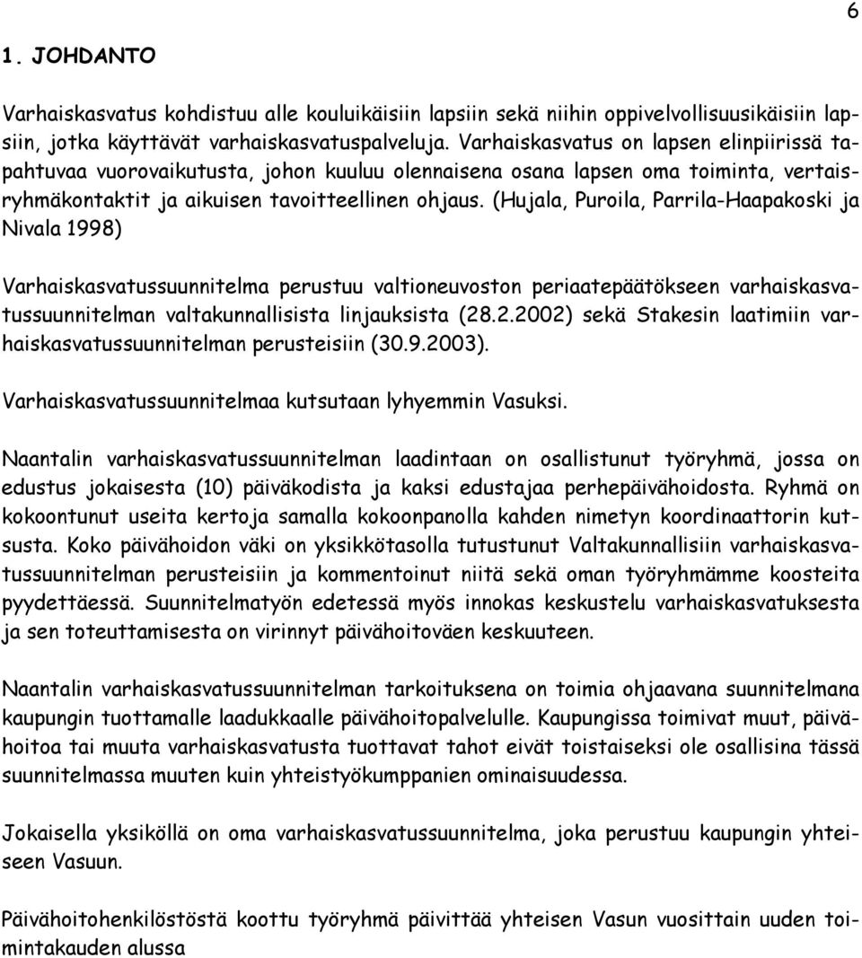 (Hujala, Puroila, Parrila-Haapakoski ja Nivala 1998) Varhaiskasvatussuunnitelma perustuu valtioneuvoston periaatepäätökseen varhaiskasvatussuunnitelman valtakunnallisista linjauksista (28