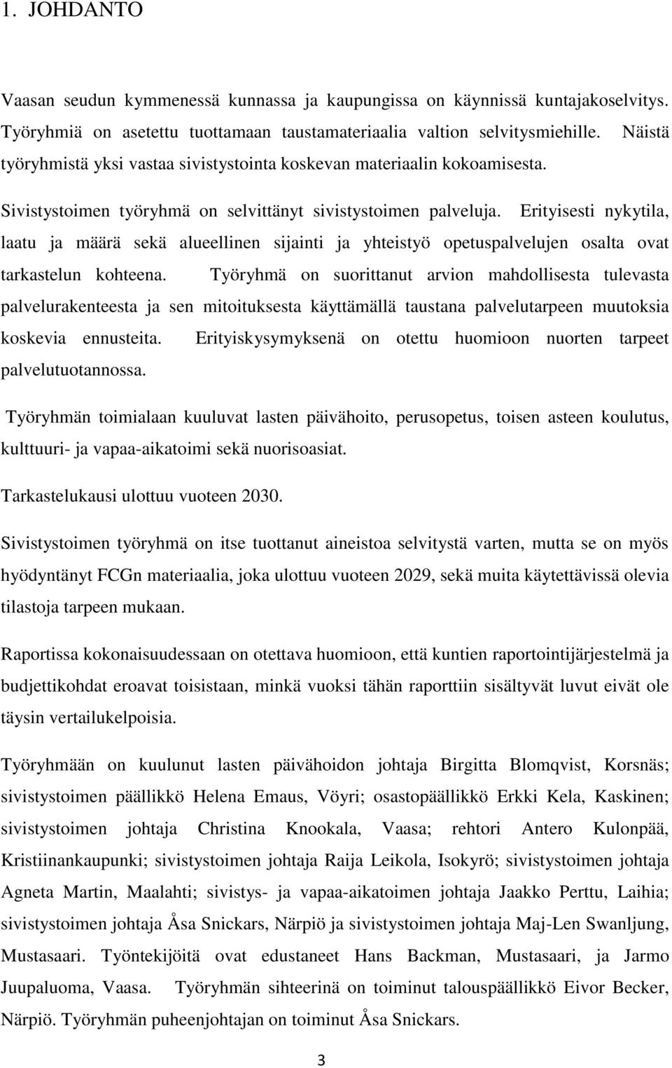 Erityisesti nykytila, laatu ja määrä sekä alueellinen sijainti ja yhteistyö opetuspalvelujen osalta ovat tarkastelun kohteena.