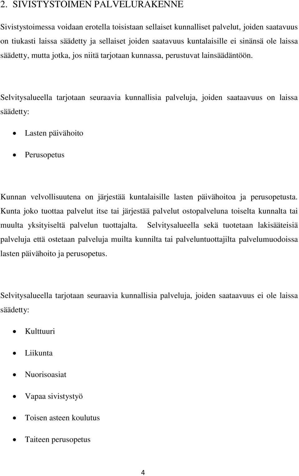 Selvitysalueella tarjotaan seuraavia kunnallisia palveluja, joiden saataavuus on laissa säädetty: Lasten päivähoito Perusopetus Kunnan velvollisuutena on järjestää kuntalaisille lasten päivähoitoa ja