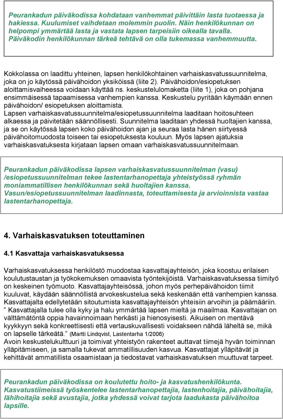 Kokkolassa on laadittu yhteinen, lapsen henkilökohtainen varhaiskasvatussuunnitelma, joka on jo käytössä päivähoidon yksiköissä (liite 2).