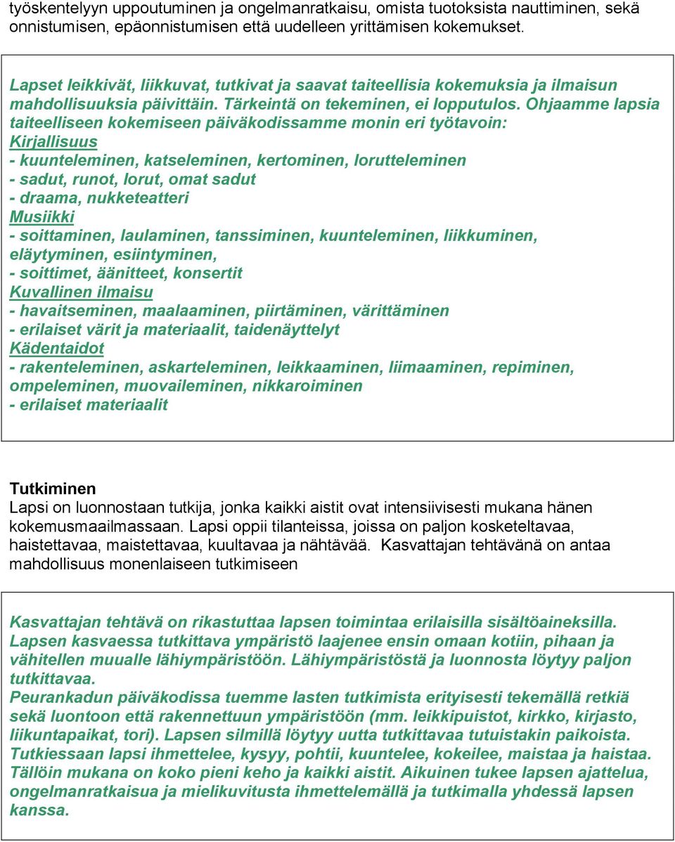 Ohjaamme lapsia taiteelliseen kokemiseen päiväkodissamme monin eri työtavoin: Kirjallisuus - kuunteleminen, katseleminen, kertominen, lorutteleminen - sadut, runot, lorut, omat sadut - draama,