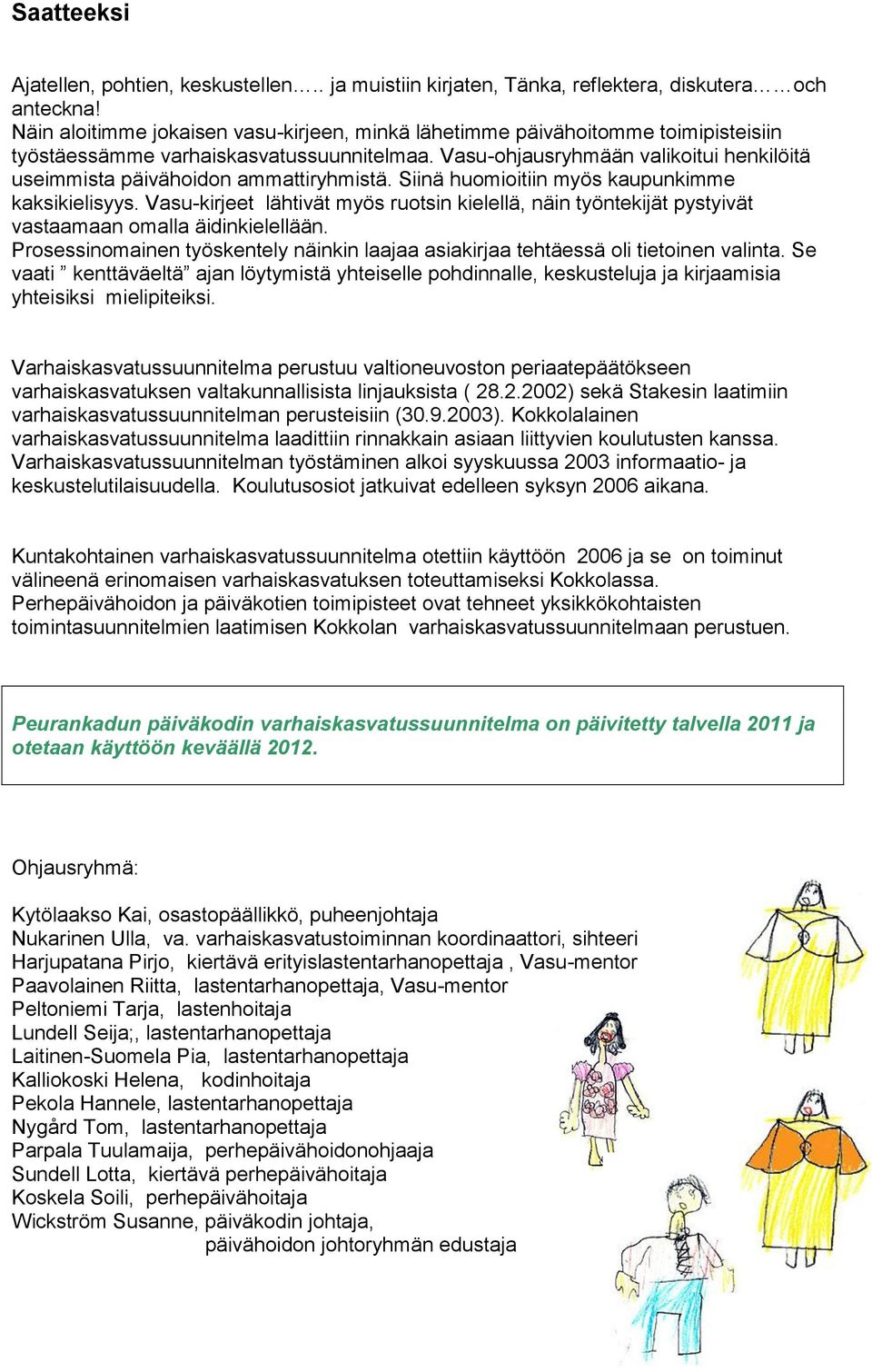 Vasu-ohjausryhmään valikoitui henkilöitä useimmista päivähoidon ammattiryhmistä. Siinä huomioitiin myös kaupunkimme kaksikielisyys.