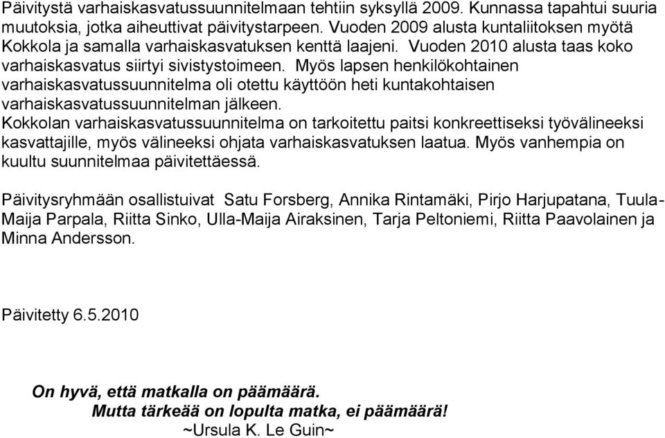 Myös lapsen henkilökohtainen varhaiskasvatussuunnitelma oli otettu käyttöön heti kuntakohtaisen varhaiskasvatussuunnitelman jälkeen.