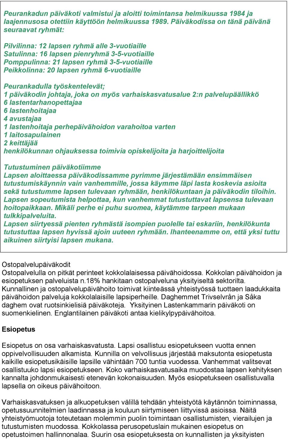 lapsen ryhmä 6-vuotiaille Peurankadulla työskentelevät; 1 päiväkodin johtaja, joka on myös varhaiskasvatusalue 2:n palvelupäällikkö 6 lastentarhanopettajaa 6 lastenhoitajaa 4 avustajaa 1