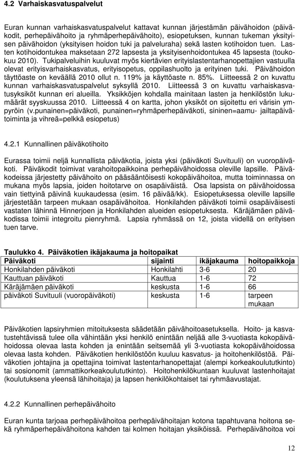 Tukipalveluihin kuuluvat myös kiertävien erityislastentarhanopettajien vastuulla olevat erityisvarhaiskasvatus, erityisopetus, oppilashuolto ja erityinen tuki.