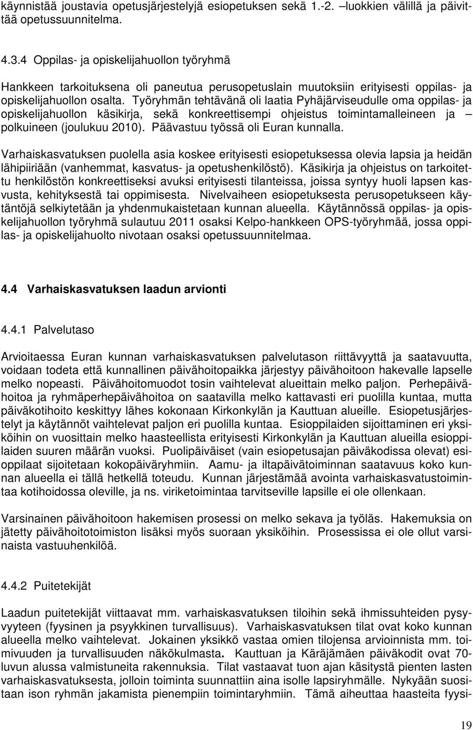 Työryhmän tehtävänä oli laatia Pyhäjärviseudulle oma oppilas- ja opiskelijahuollon käsikirja, sekä konkreettisempi ohjeistus toimintamalleineen ja polkuineen (joulukuu 2010).