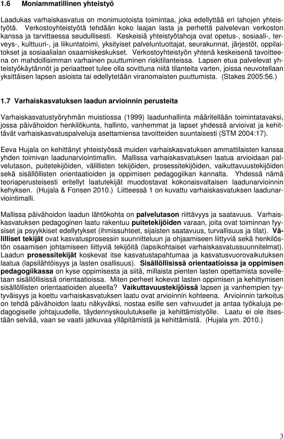 Keskeisiä yhteistyötahoja ovat opetus-, sosiaali-, terveys-, kulttuuri-, ja liikuntatoimi, yksityiset palveluntuottajat, seurakunnat, järjestöt, oppilaitokset ja sosiaalialan osaamiskeskukset.