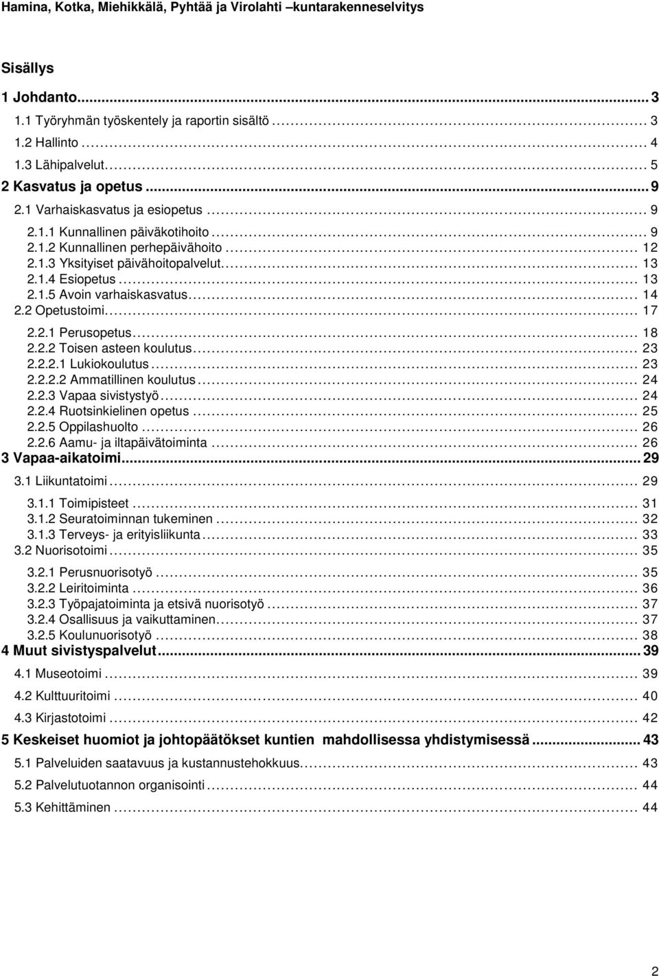 .. 23 2.2.2.1 Lukiokoulutus... 23 2.2.2.2 Ammatillinen koulutus... 24 2.2.3 Vapaa sivistystyö... 24 2.2.4 Ruotsinkielinen opetus... 25 2.2.5 Oppilashuolto... 26 2.2.6 Aamu- ja iltapäivätoiminta.