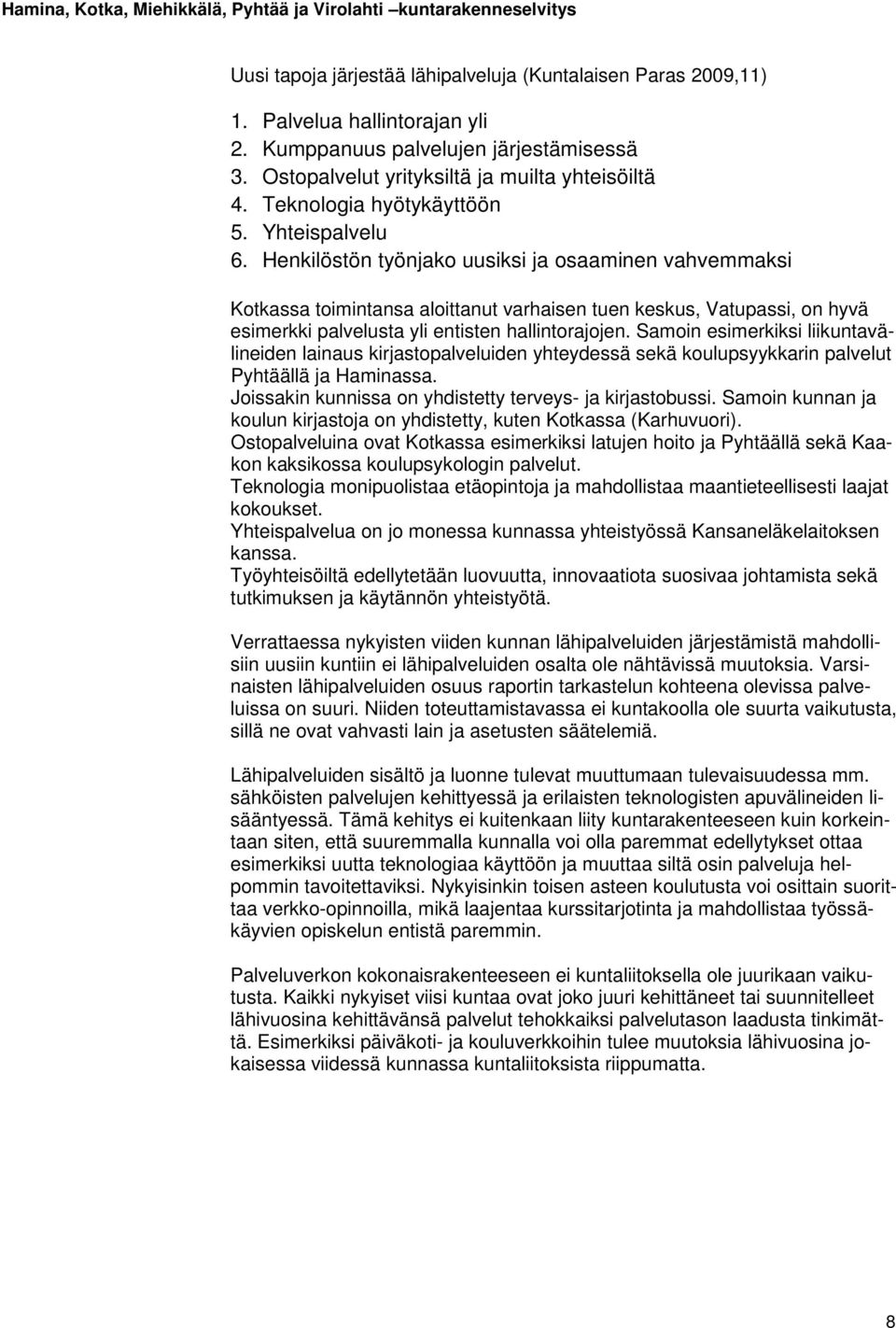 Henkilöstön työnjako uusiksi ja osaaminen vahvemmaksi Kotkassa toimintansa aloittanut varhaisen tuen keskus, Vatupassi, on hyvä esimerkki palvelusta yli entisten hallintorajojen.