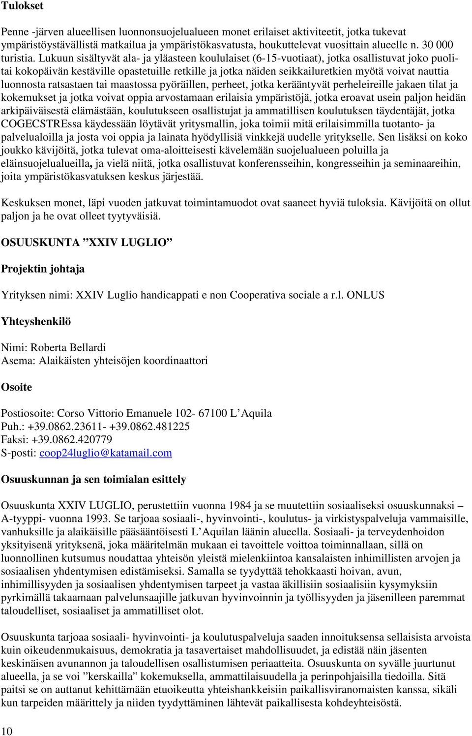 Lukuun sisältyvät ala- ja yläasteen koululaiset (6-15-vuotiaat), jotka osallistuvat joko puolitai kokopäivän kestäville opastetuille retkille ja jotka näiden seikkailuretkien myötä voivat nauttia