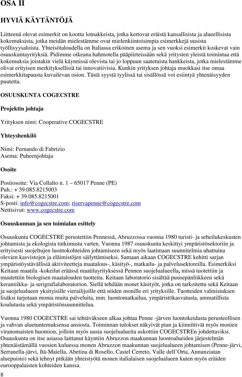 Pidimme oikeana hahmotella pääpiirteissään sekä yritysten yleistä toimintaa että kokemuksia joistakin vielä käynnissä olevista tai jo loppuun saatetuista hankkeista, jotka mielestämme olivat