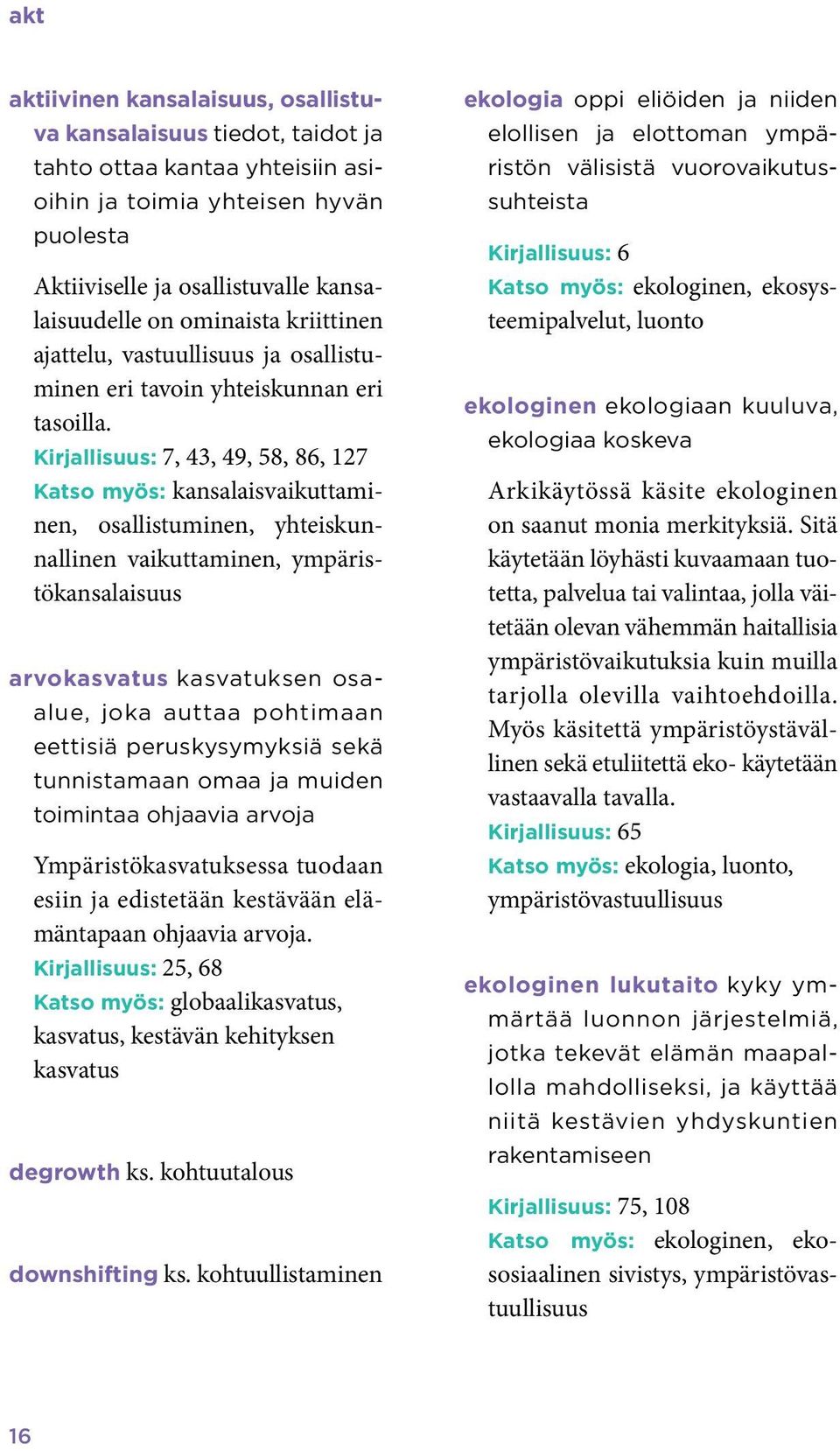 Kirjallisuus: 7, 43, 49, 58, 86, 127 Katso myös: kansalaisvaikuttaminen, osallistuminen, yhteiskunnallinen vaikuttaminen, ympäristökansalaisuus arvokasvatus kasvatuksen osaalue, joka auttaa pohtimaan