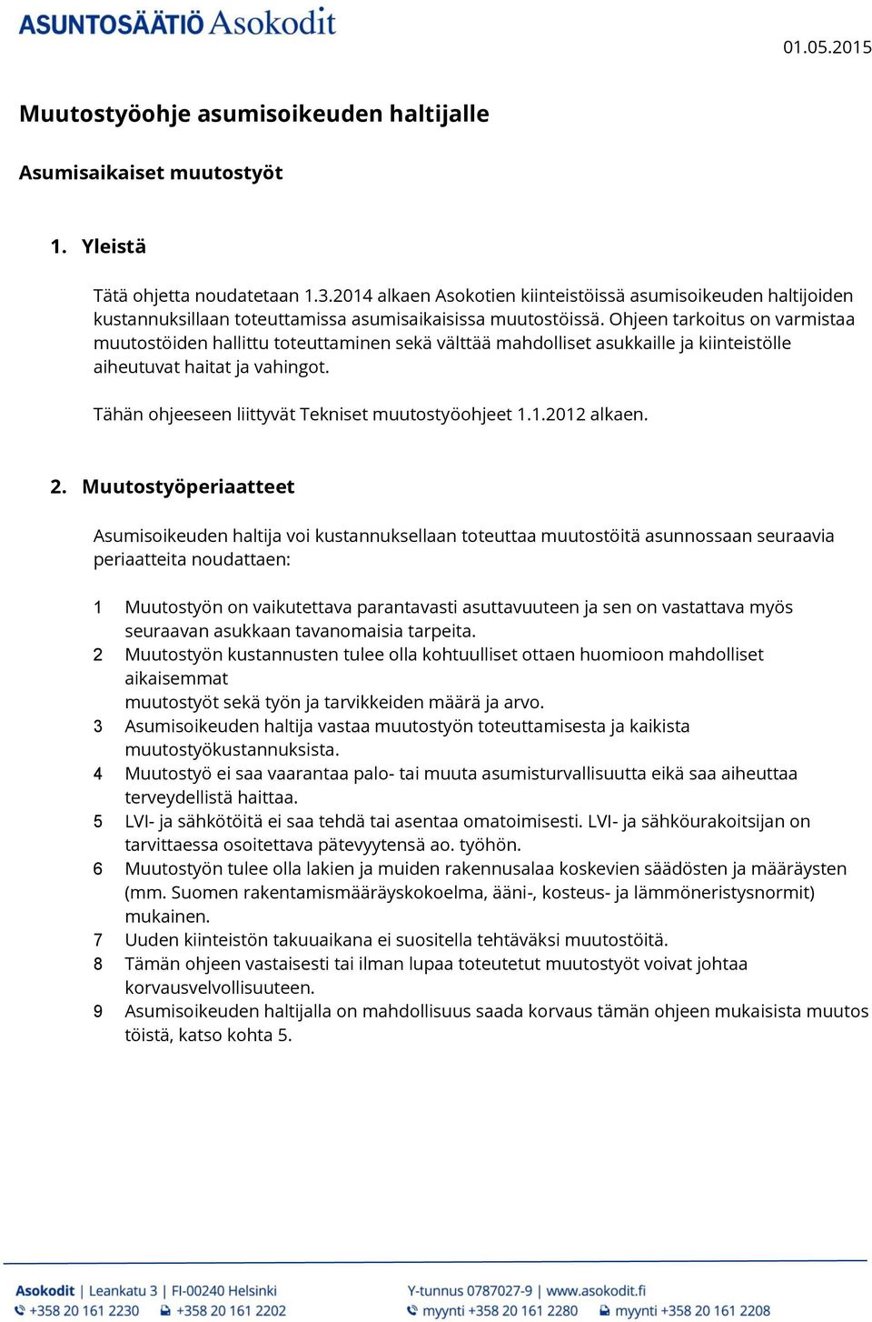 Ohjeen tarkoitus on varmistaa muutostöiden hallittu toteuttaminen sekä välttää mahdolliset asukkaille ja kiinteistölle aiheutuvat haitat ja vahingot.