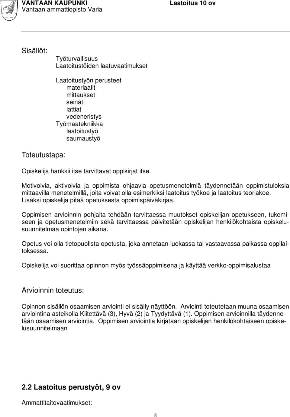 Motivoivia, aktivoivia ja oppimista ohjaavia opetusmenetelmiä täydennetään oppimistuloksia mittaavilla menetelmillä, joita voivat olla esimerkiksi laatoitus työkoe ja laatoitus teoriakoe.