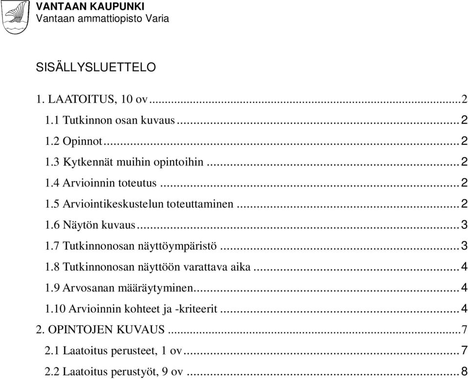 7 Tutkinnonosan näyttöympäristö...3 1.8 Tutkinnonosan näyttöön varattava aika...4 1.9 Arvosanan määräytyminen...4 1.10 Arvioinnin kohteet ja -kriteerit.