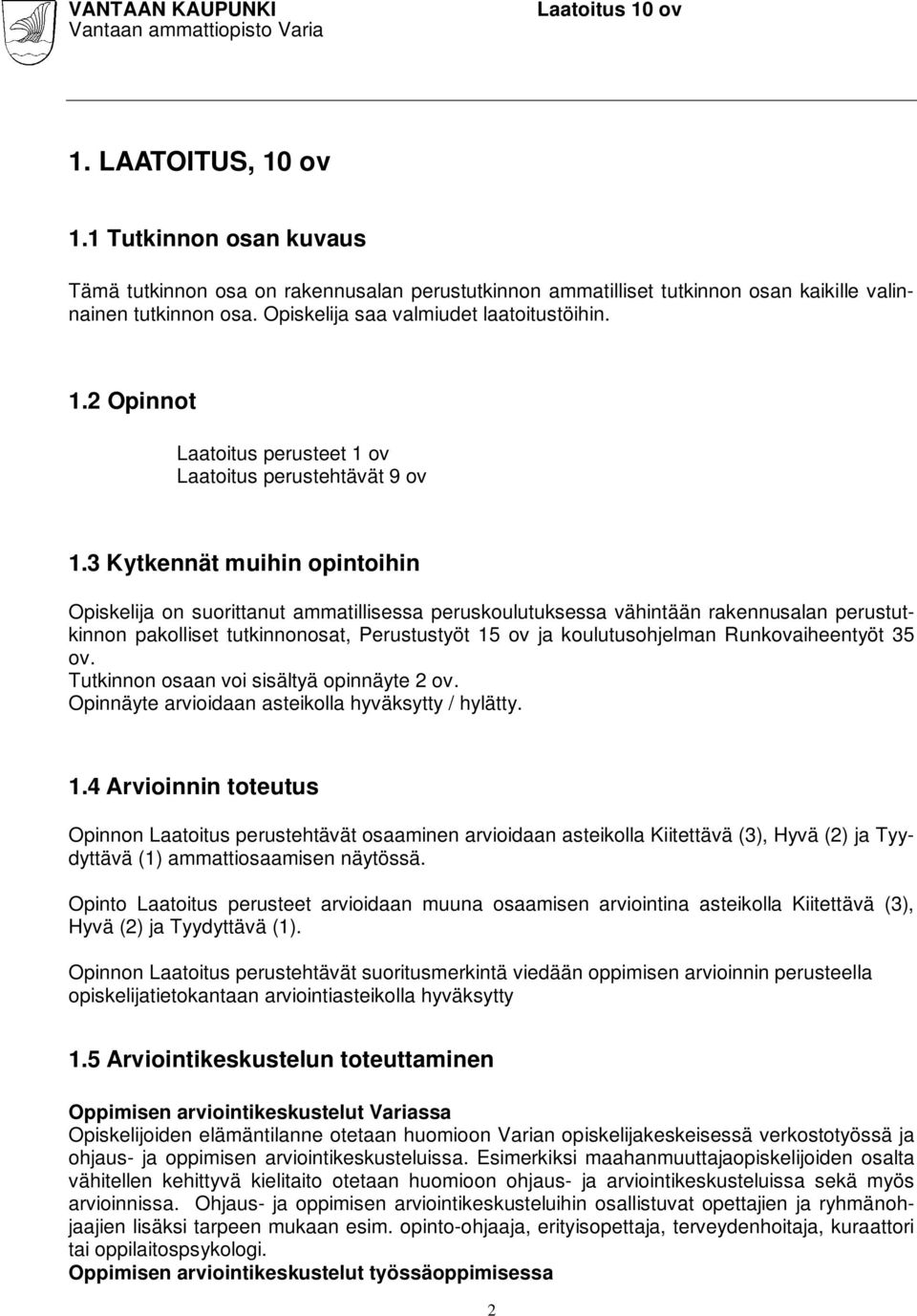 3 Kytkennät muihin opintoihin Opiskelija on suorittanut ammatillisessa peruskoulutuksessa vähintään rakennusalan perustutkinnon pakolliset tutkinnonosat, Perustustyöt 15 ov ja koulutusohjelman