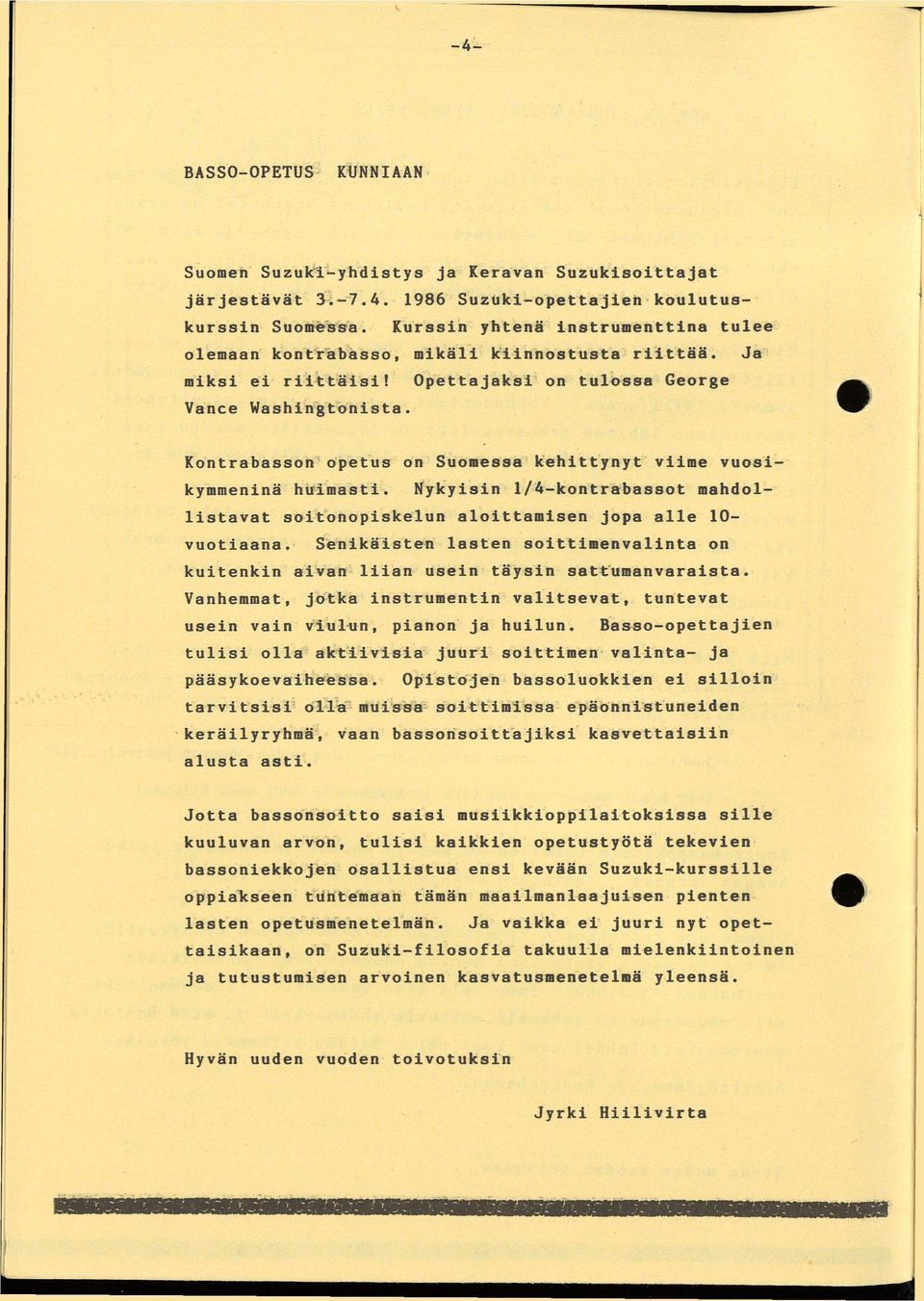 Kontrabasson opetus on Suomessa kehittynyt viime vuosikymmeninä huimasti. Nykyisin 1/4-kontrabassot mahdollistavat soitonopiskelun aloittamisen jopa alle 10- vuotiaana.