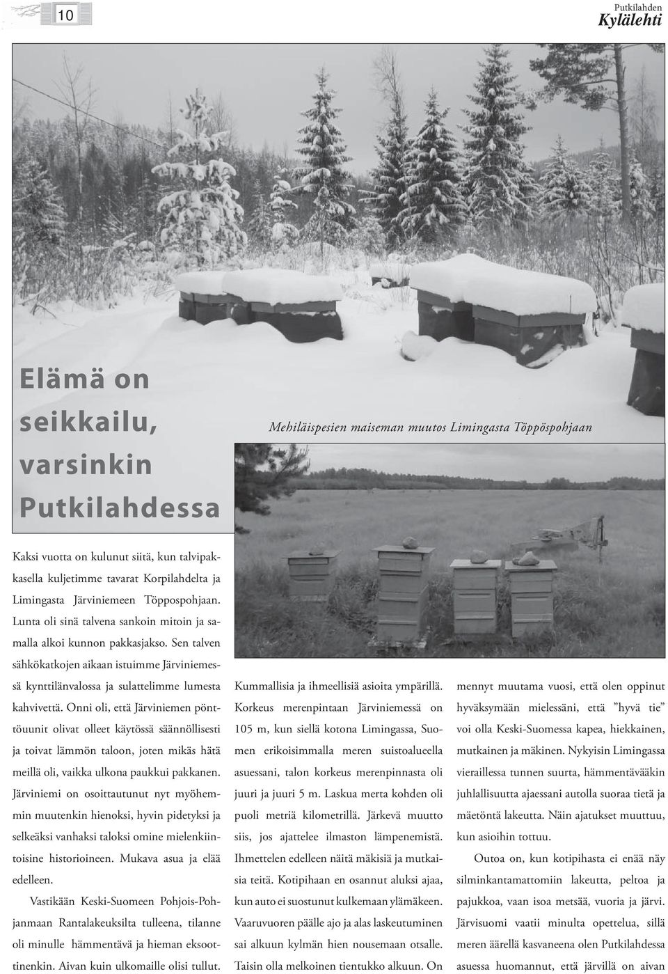 Sen talven sähkökatkojen aikaan istuimme Järviniemessä kynttilänvalossa ja sulattelimme lumesta kahvivettä.