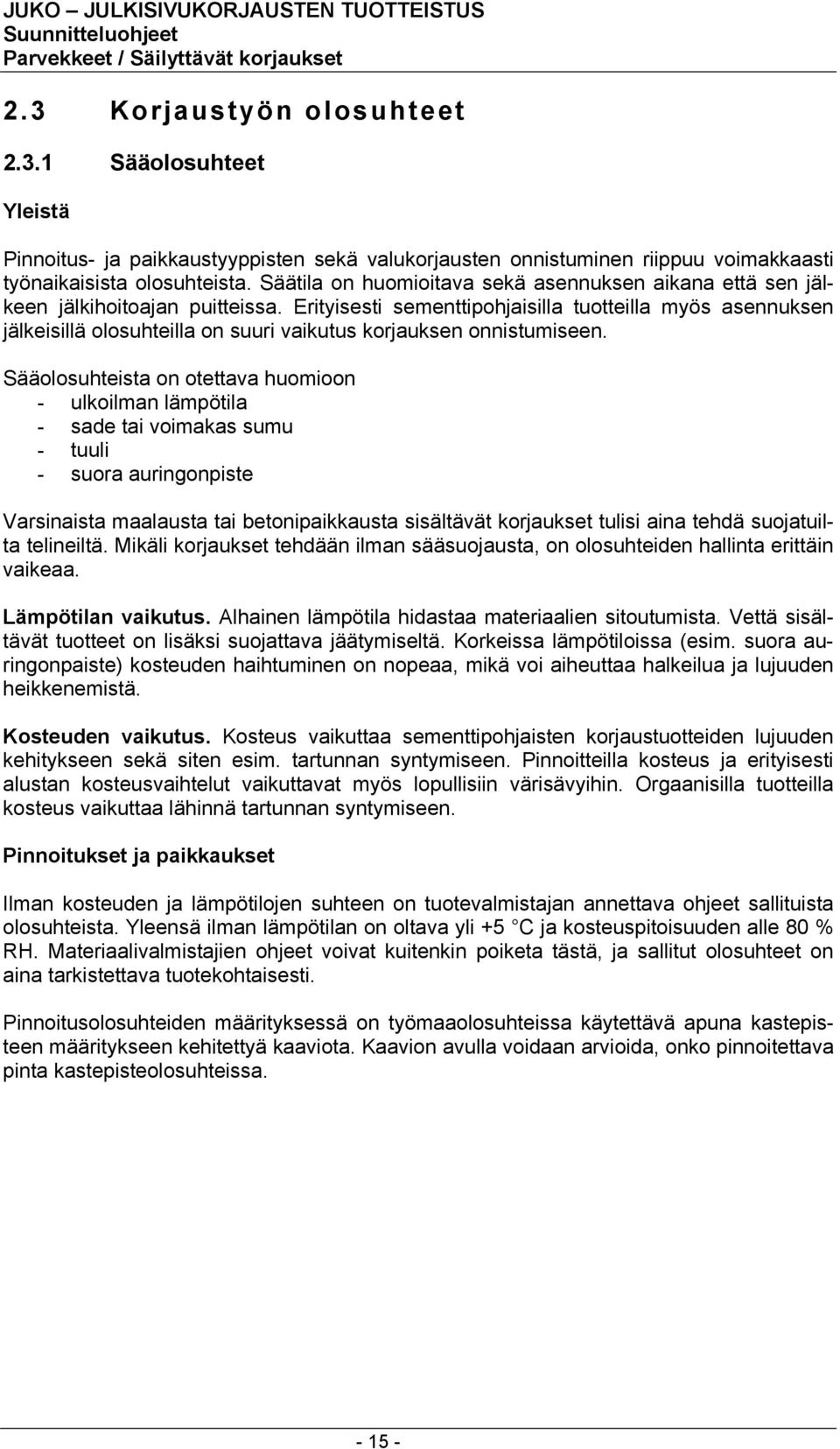 Erityisesti sementtipohjaisilla tuotteilla myös asennuksen jälkeisillä olosuhteilla on suuri vaikutus korjauksen onnistumiseen.