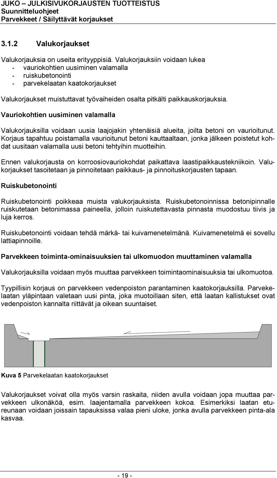 Vauriokohtien uusiminen valamalla Valukorjauksilla voidaan uusia laajojakin yhtenäisiä alueita, joilta betoni on vaurioitunut.