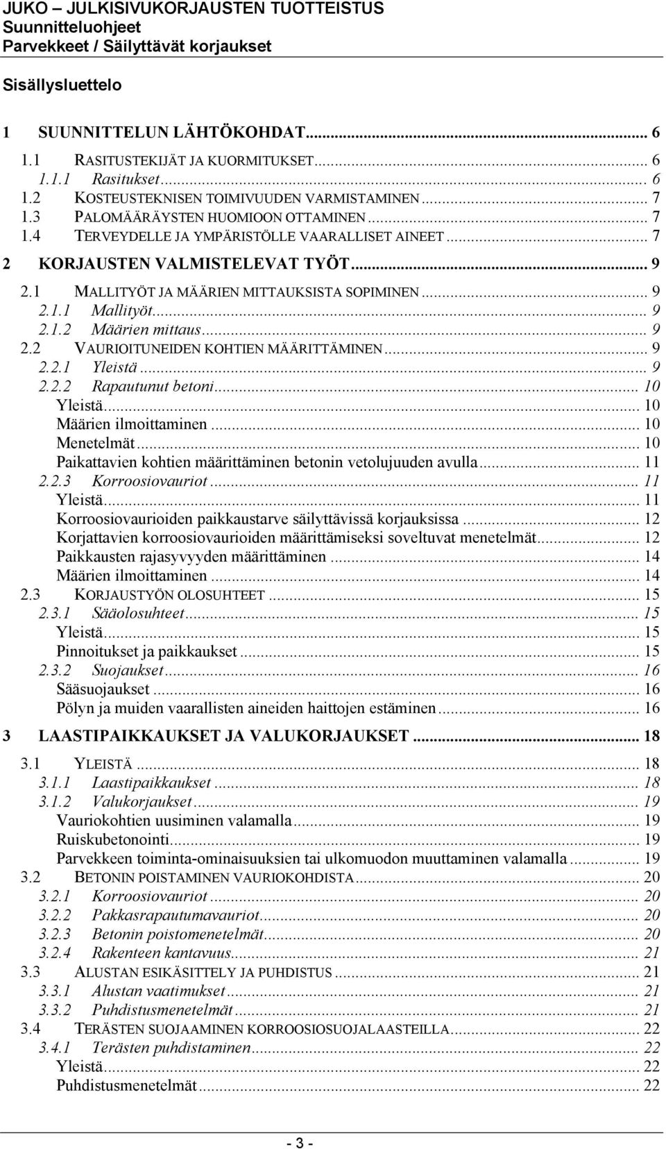 .. 9 2.2.1 Yleistä... 9 2.2.2 Rapautunut betoni... 10 Yleistä... 10 Määrien ilmoittaminen... 10 Menetelmät... 10 Paikattavien kohtien määrittäminen betonin vetolujuuden avulla... 11 2.2.3 Korroosiovauriot.