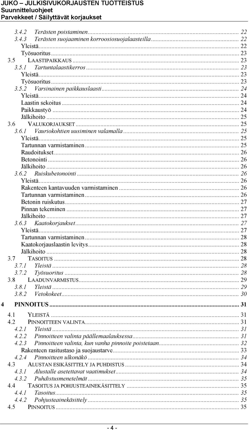 .. 25 Yleistä... 25 Tartunnan varmistaminen... 25 Raudoitukset... 26 Betonointi... 26 Jälkihoito... 26 3.6.2 Ruiskubetonointi... 26 Yleistä... 26 Rakenteen kantavuuden varmistaminen.